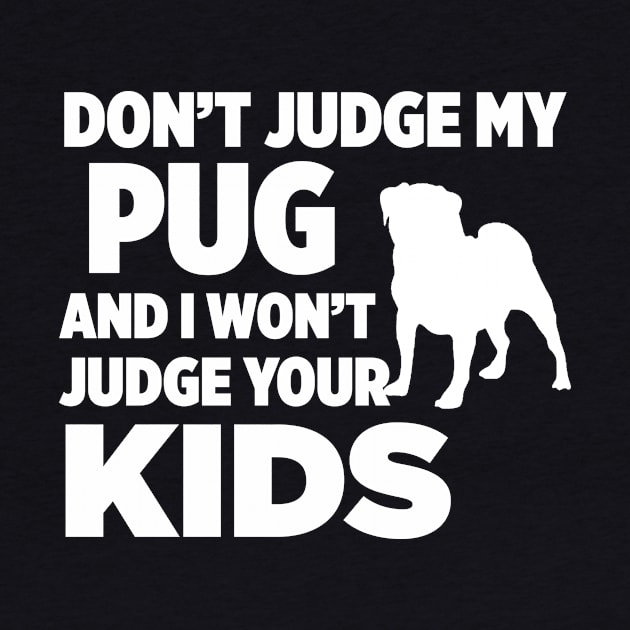 Don’t Judge My Pug & I Won’t Judge Your Kids by xaviertodd